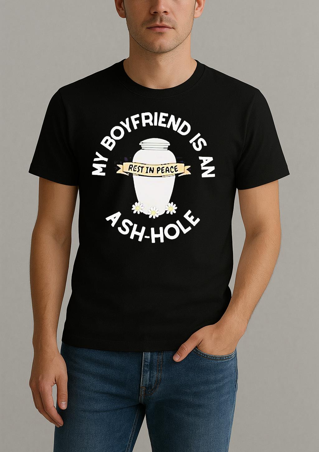 My Boyfriend Is An Ash Hole Rest In Peace Shirt