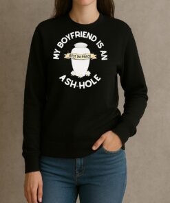My Boyfriend Is An Ash Hole Rest In Peace Shirt sweater