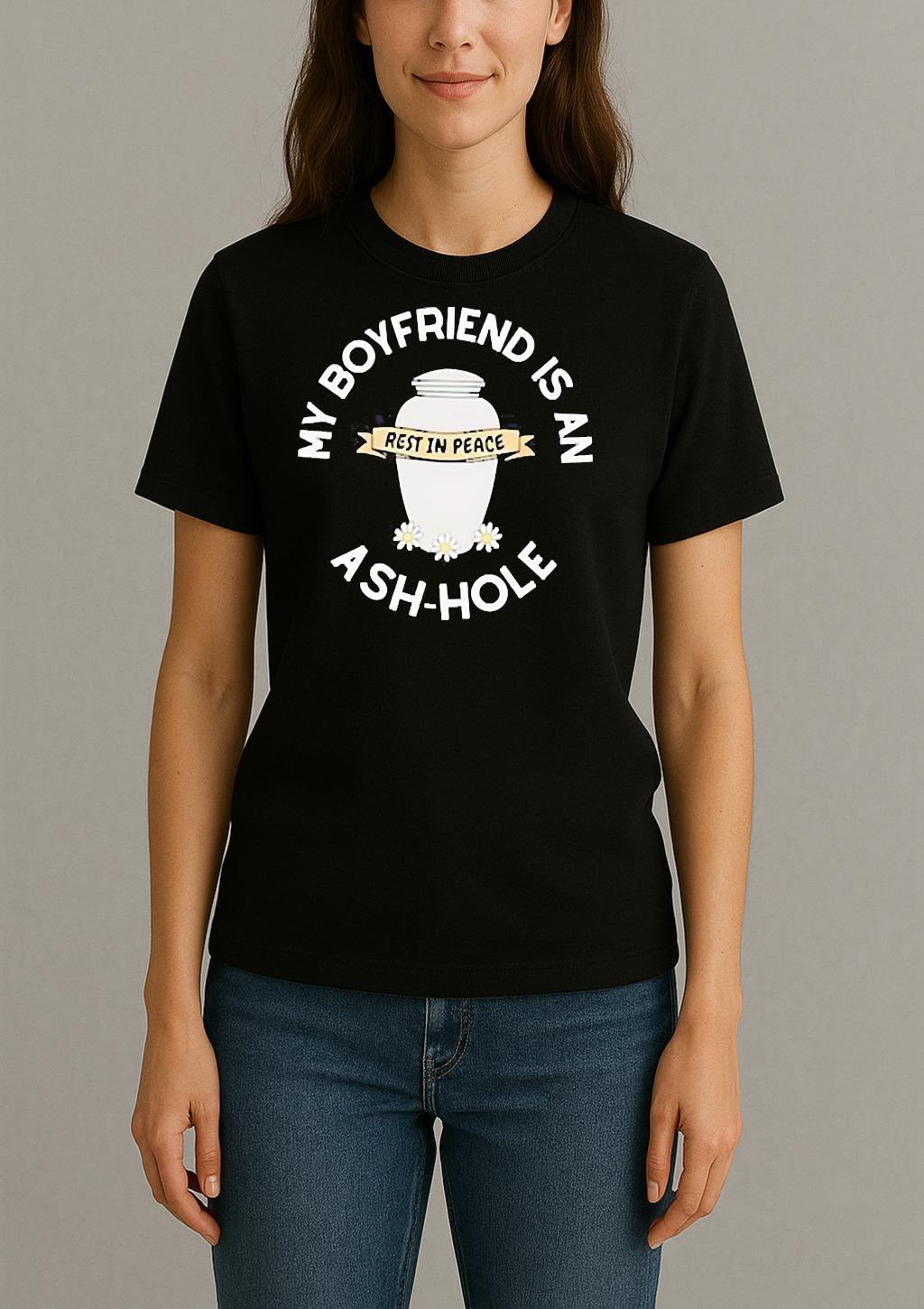 My Boyfriend Is An Ash Hole Rest In Peace Shirt Womentee