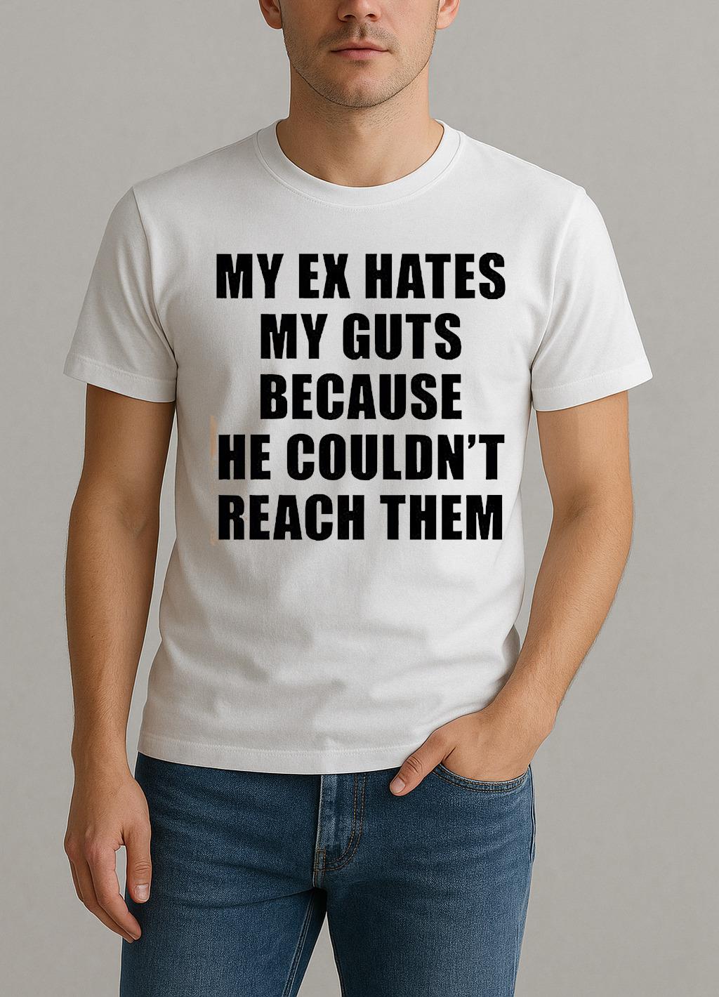 My Ex Hates My Guts Because He Couldnt Reach Them Shirt