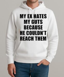 My Ex Hates My Guts Because He Couldnt Reach Them Shirt Unisexhoodie