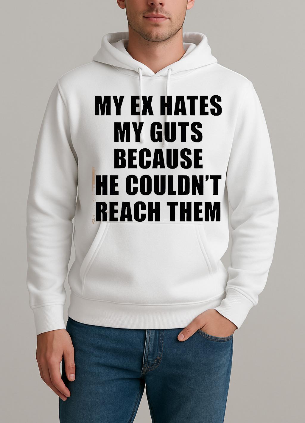 My Ex Hates My Guts Because He Couldnt Reach Them Shirt Unisexhoodie
