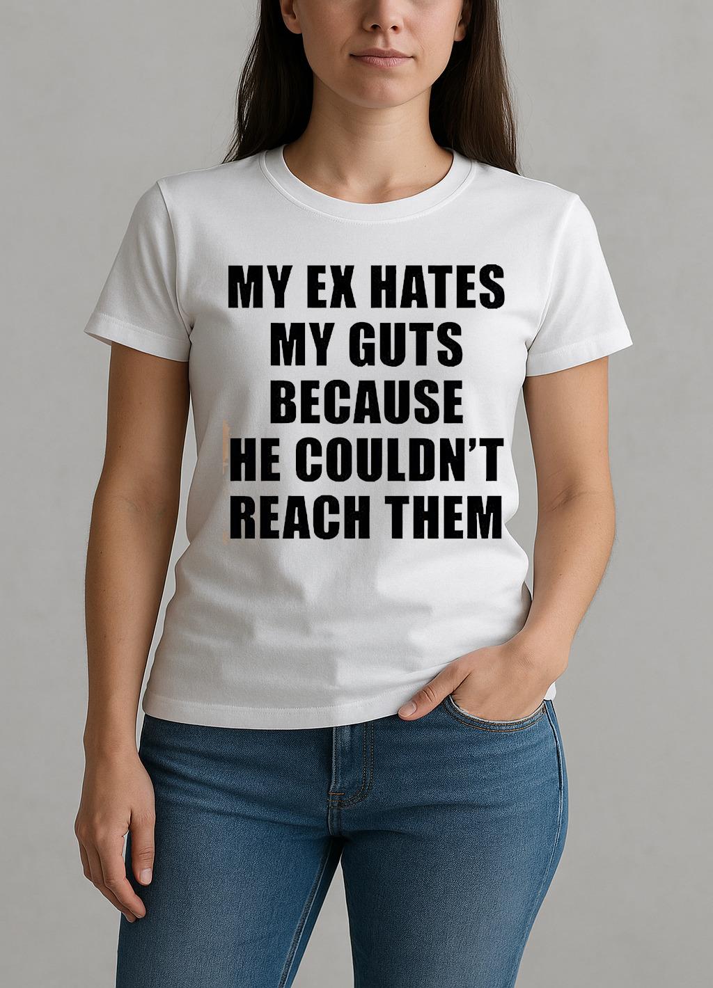 My Ex Hates My Guts Because He Couldnt Reach Them Shirt W-tee