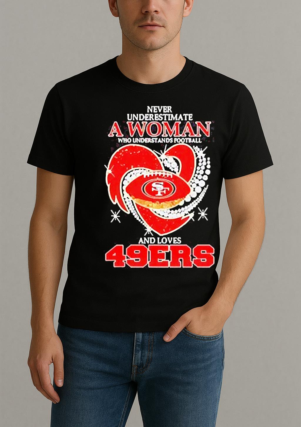 Never Underestimate A Woman Who Understands Football And Loves San Francisco 49Ers T Shirt