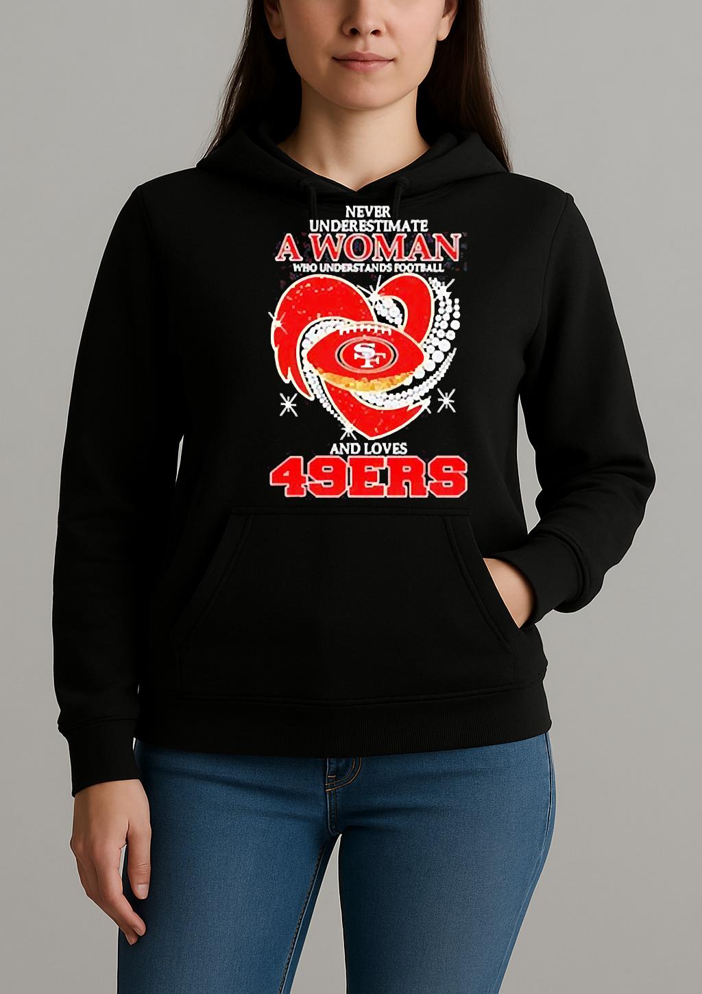 Never Underestimate A Woman Who Understands Football And Loves San Francisco 49Ers T Shirt Unihoodie