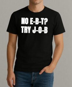 No Ebt Try Job 2025 Shirt
