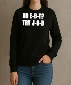 No Ebt Try Job 2025 Shirt sweater