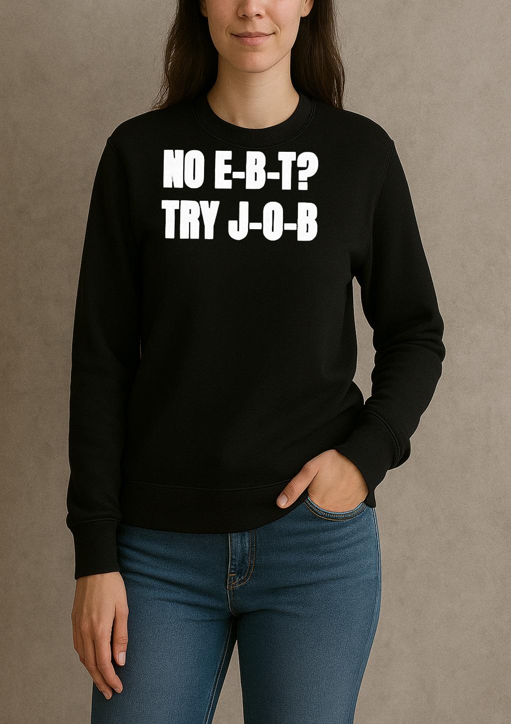 No Ebt Try Job 2025 Shirt sweater