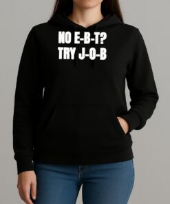 No Ebt Try Job 2025 Shirt Unihoodie