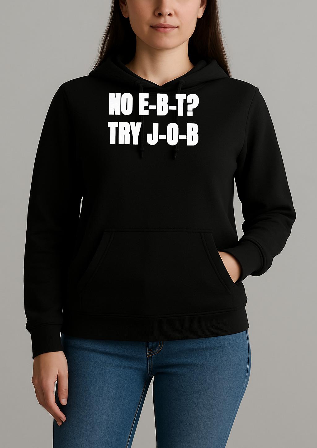 No Ebt Try Job 2025 Shirt Unihoodie