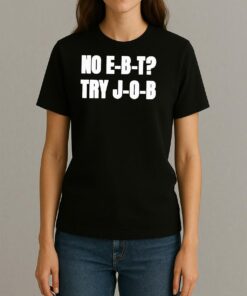 No Ebt Try Job 2025 Shirt Womentee