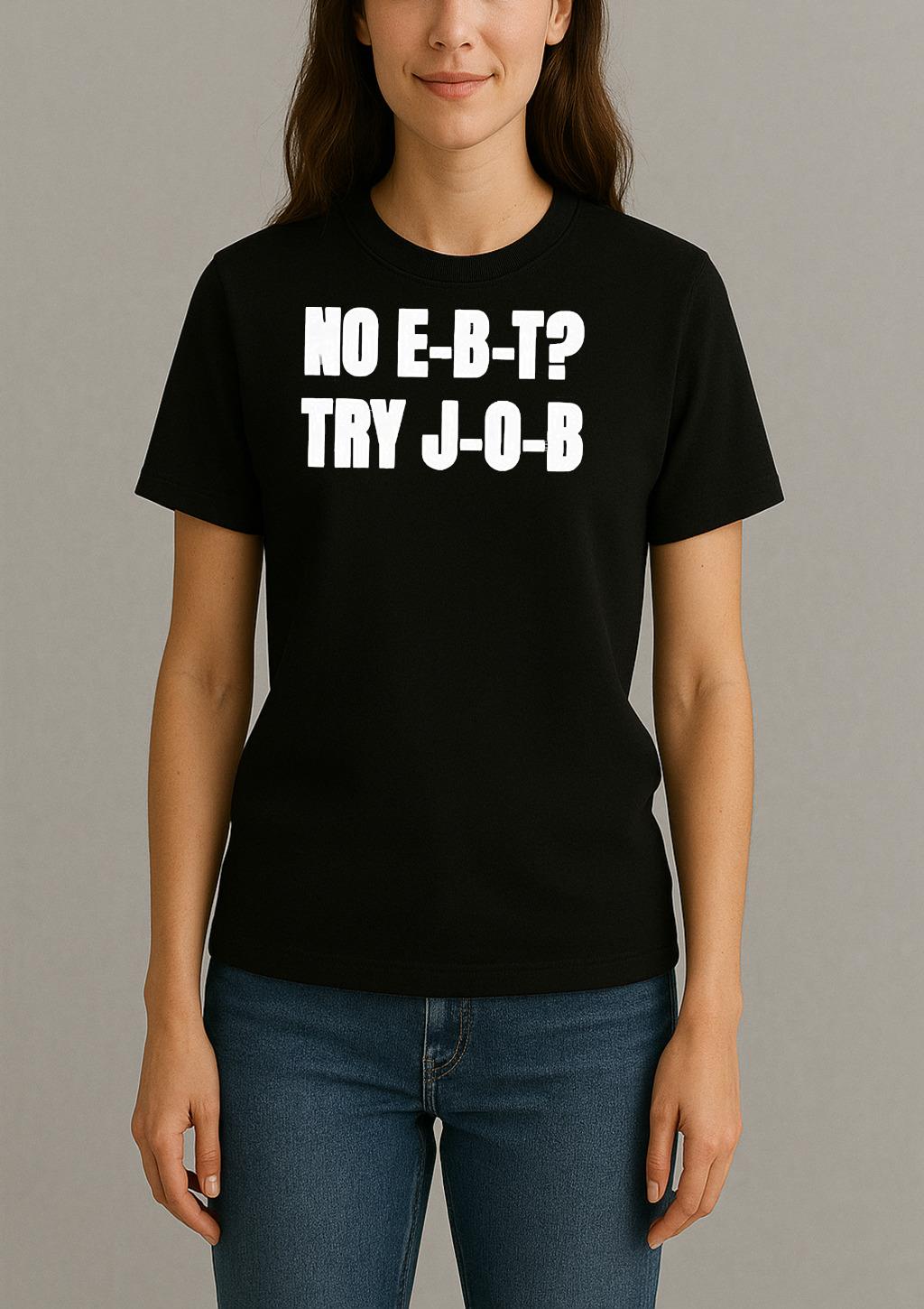 No Ebt Try Job 2025 Shirt Womentee