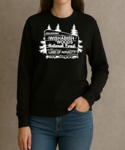 Now Entering Iwishabish Woods National Forest Land Audacity Shirt sweater