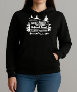 Now Entering Iwishabish Woods National Forest Land Audacity Shirt Unihoodie