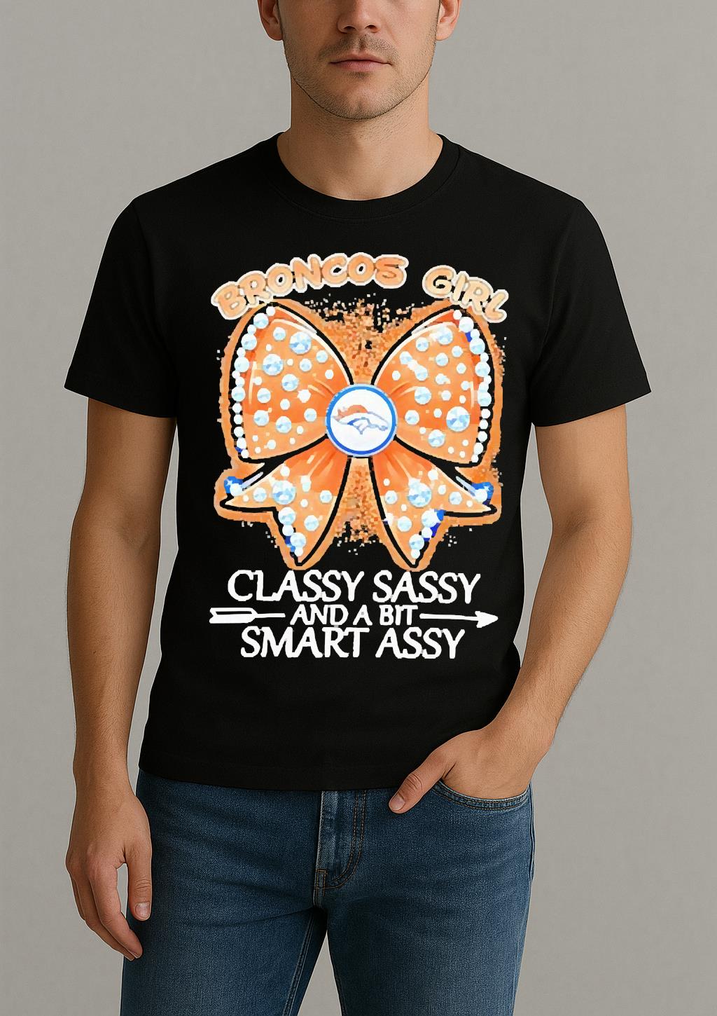 Officials Denver Broncos Fooball Girl Classy Sassy And A Bit Smart Assy Premium Shirt