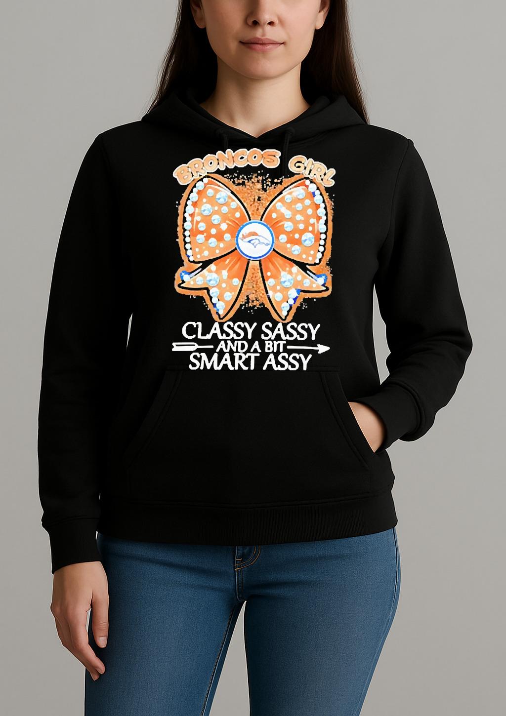 Officials Denver Broncos Fooball Girl Classy Sassy And A Bit Smart Assy Premium Unisexhoodie