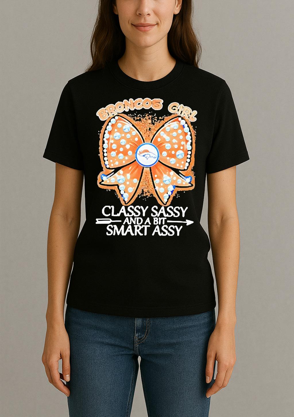 Officials Denver Broncos Fooball Girl Classy Sassy And A Bit Smart Assy Premium Womentee