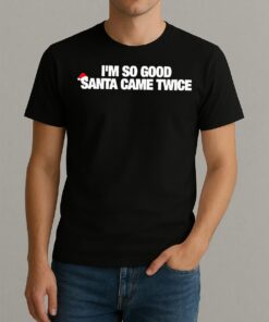 Premium Im So Good Santa Came Twice T Shirts Sweater Hoodie