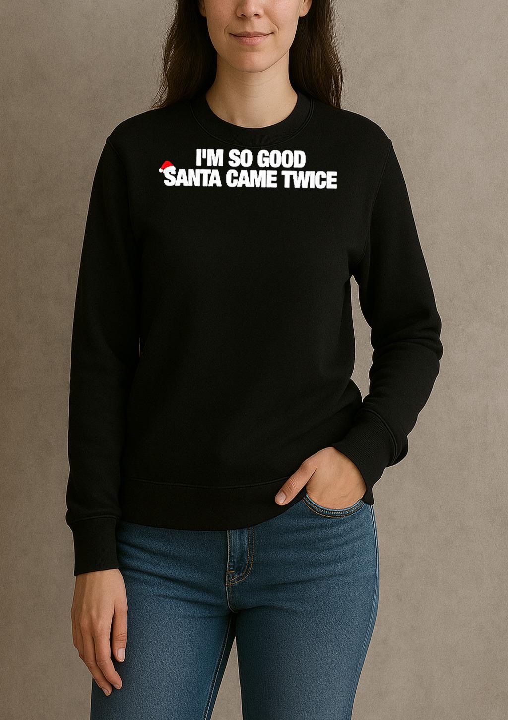 Premium Im So Good Santa Came Twice T Shirts Sweater Hoodie sweater