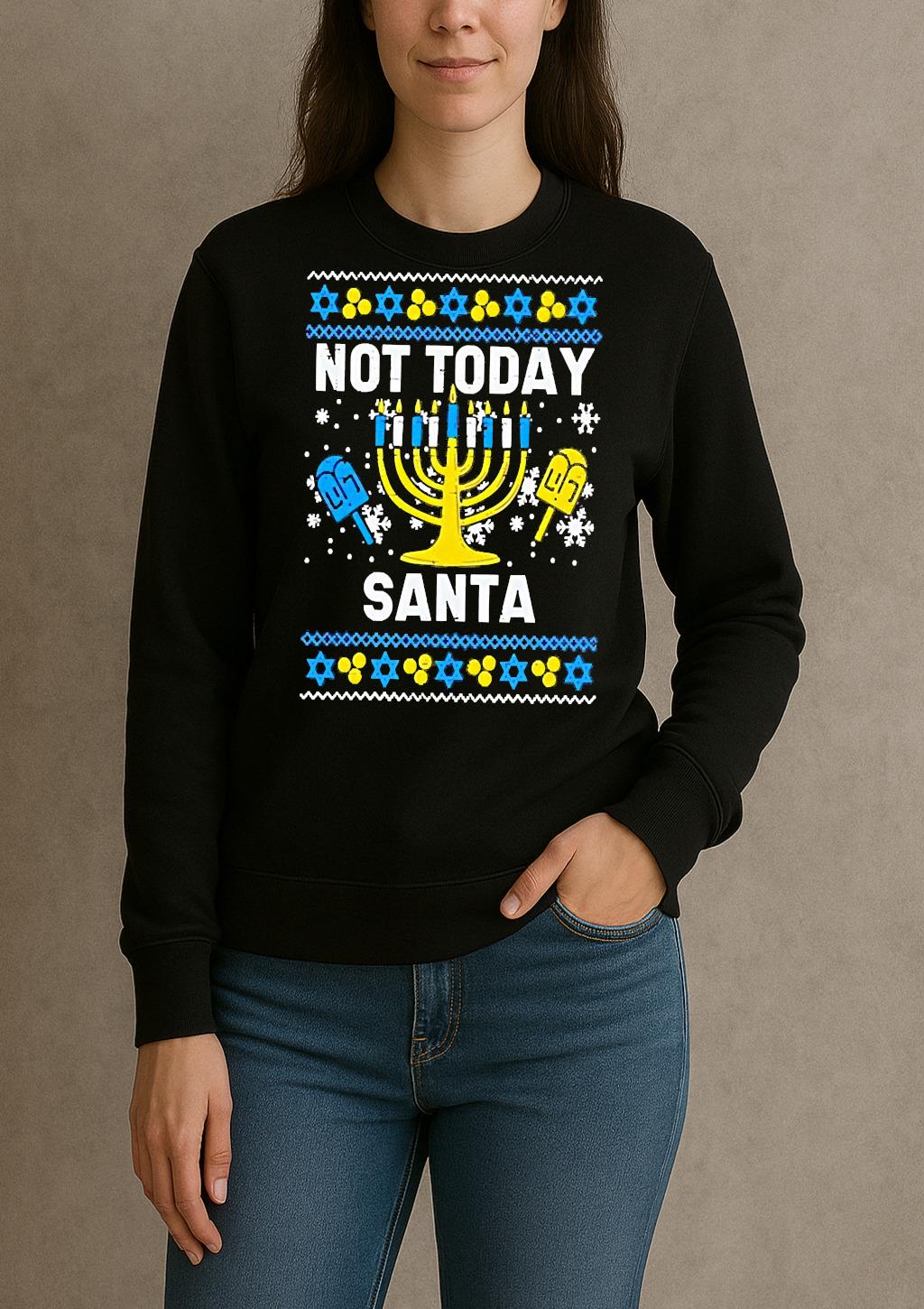 Premium Not Today Santa Menorah Hanukkah Ugly Christmas Sweat T Shirts Sweater Hoodie sweater