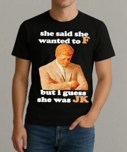 Premium She Said She Wanted To F But I Guess She Was Jk T Shirts Sweater Hoodie