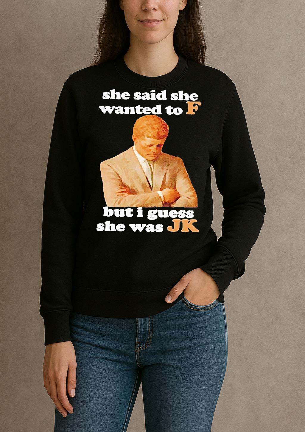 Premium She Said She Wanted To F But I Guess She Was Jk T Shirts Sweater Hoodie sweater
