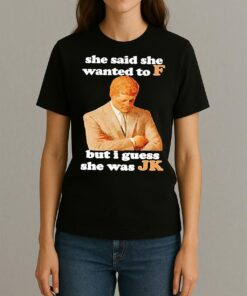 Premium She Said She Wanted To F But I Guess She Was Jk T Shirts Sweater Hoodie Womentee
