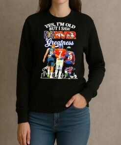 Premium Yes Im Old But I Saw Denver Greatness Signatures T Shirts Sweater Hoodie sweater
