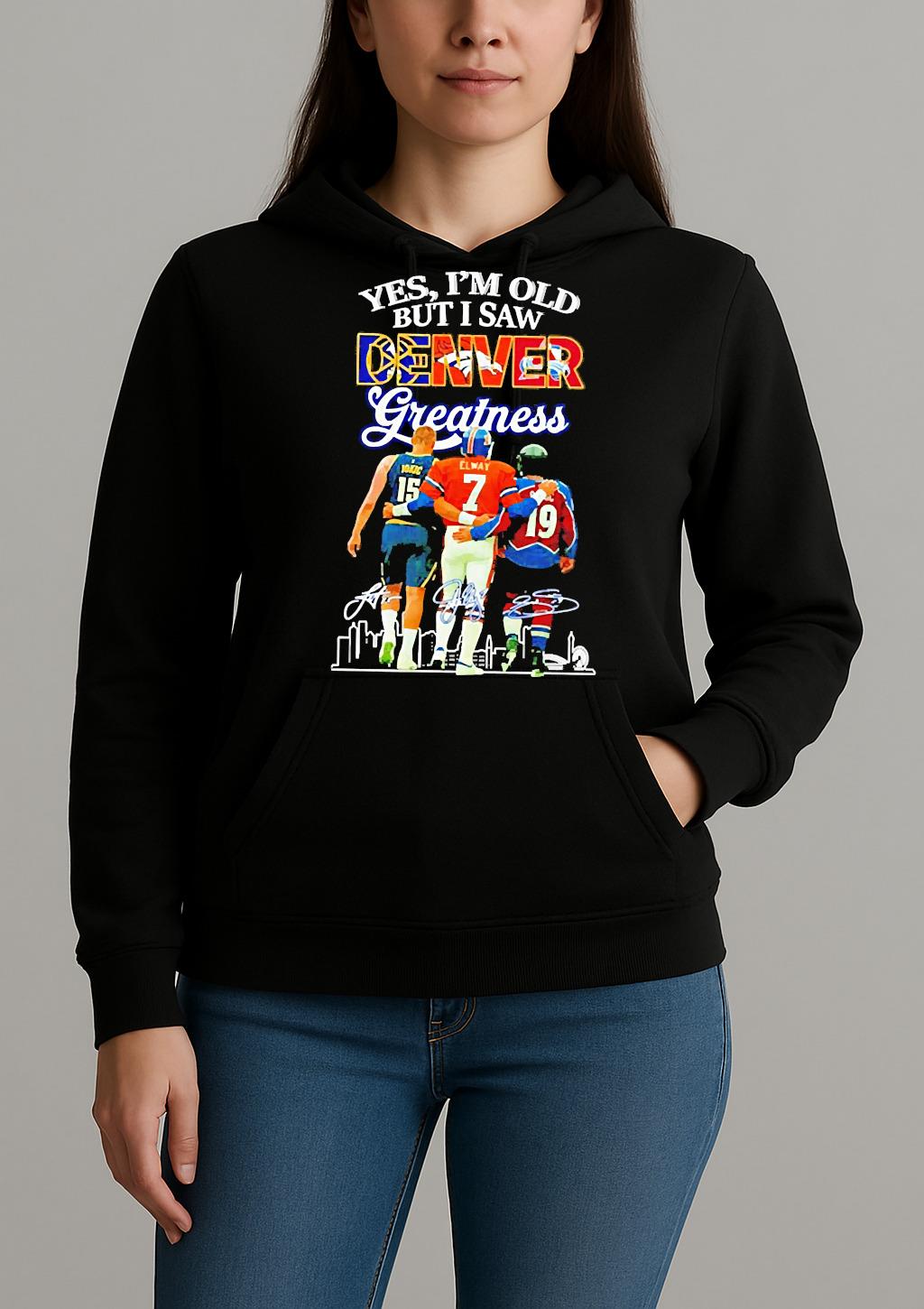 Premium Yes Im Old But I Saw Denver Greatness Signatures T Shirts Sweater Hoodie Unihoodie