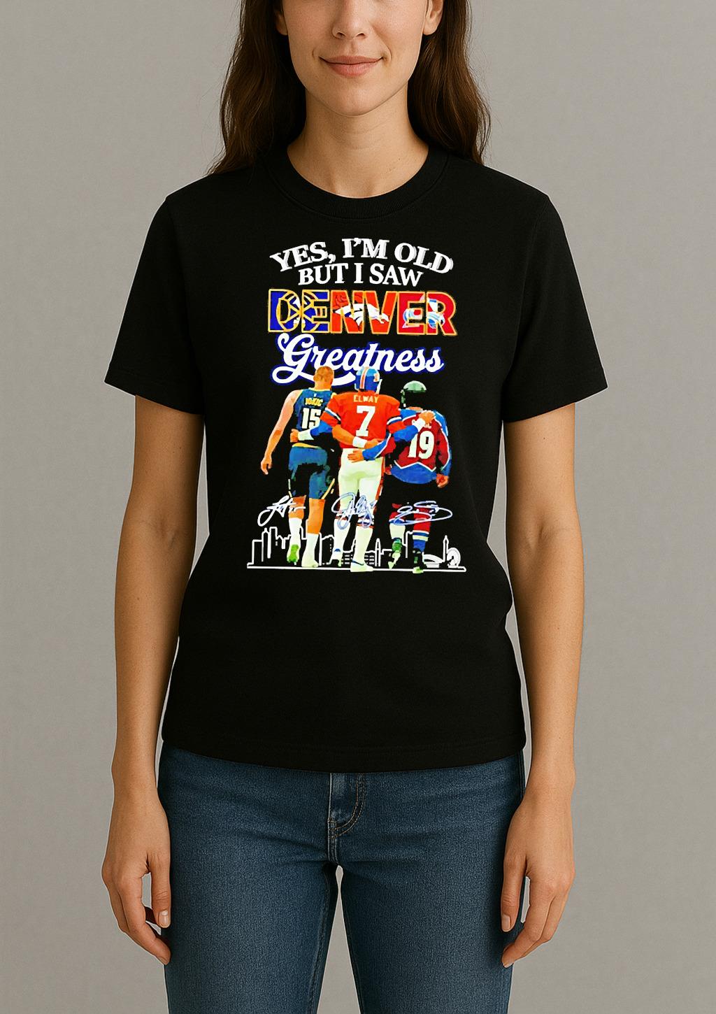 Premium Yes Im Old But I Saw Denver Greatness Signatures T Shirts Sweater Hoodie Womentee