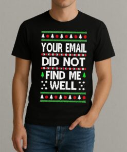 Premium Your Email Did Not Find Me Well Ugly Christmas Sweat T Shirts Sweater Hoodie