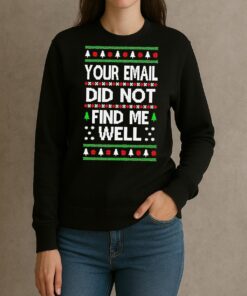 Premium Your Email Did Not Find Me Well Ugly Christmas Sweat T Shirts Sweater Hoodie sweater