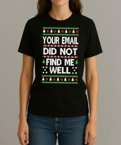 Premium Your Email Did Not Find Me Well Ugly Christmas Sweat T Shirts Sweater Hoodie Womentee