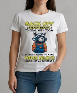 Raccoon Back Off Ive Got Enough Without Having To Make Your Death Premium W-tee