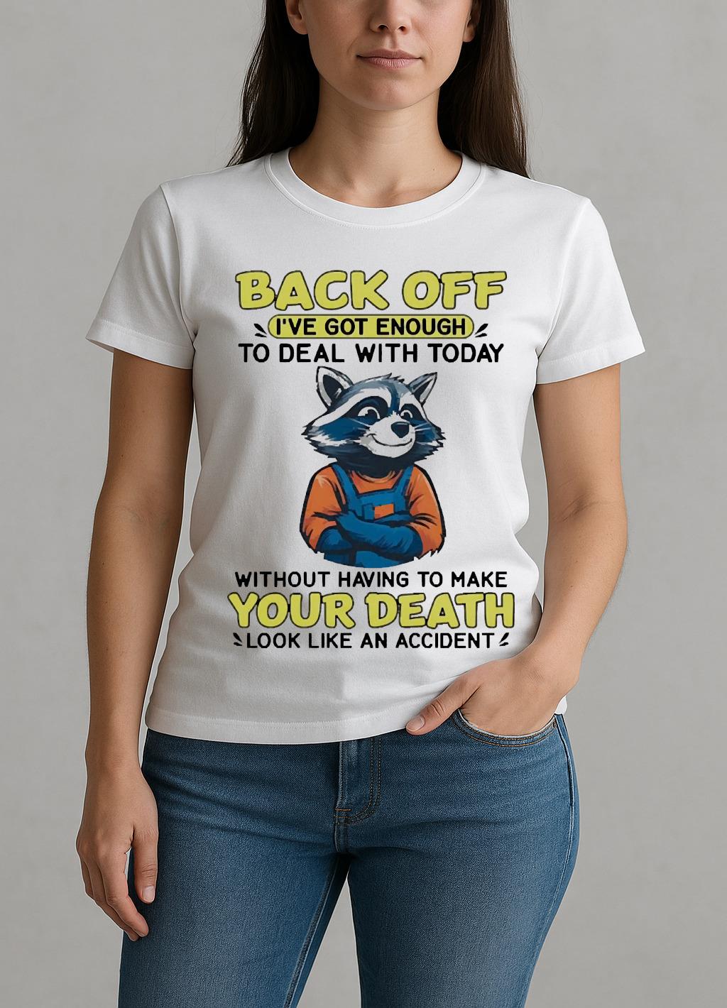 Raccoon Back Off Ive Got Enough Without Having To Make Your Death Premium W-tee