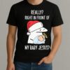 Really Right In Front Of My Baby Jesus Christmas Hat Shirt