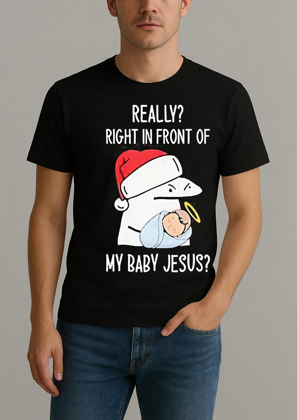Really Right In Front Of My Baby Jesus Christmas Hat Shirt