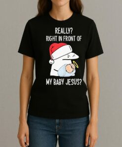Really Right In Front Of My Baby Jesus Christmas Hat Shirt Womentee