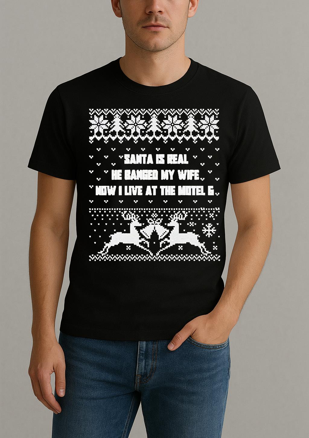 Santa Is Real He Banged My Wife Now I Live At The Motel 6 Christmas Shirt
