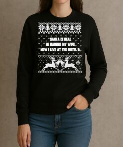 Santa Is Real He Banged My Wife Now I Live At The Motel 6 Christmas Shirt sweater
