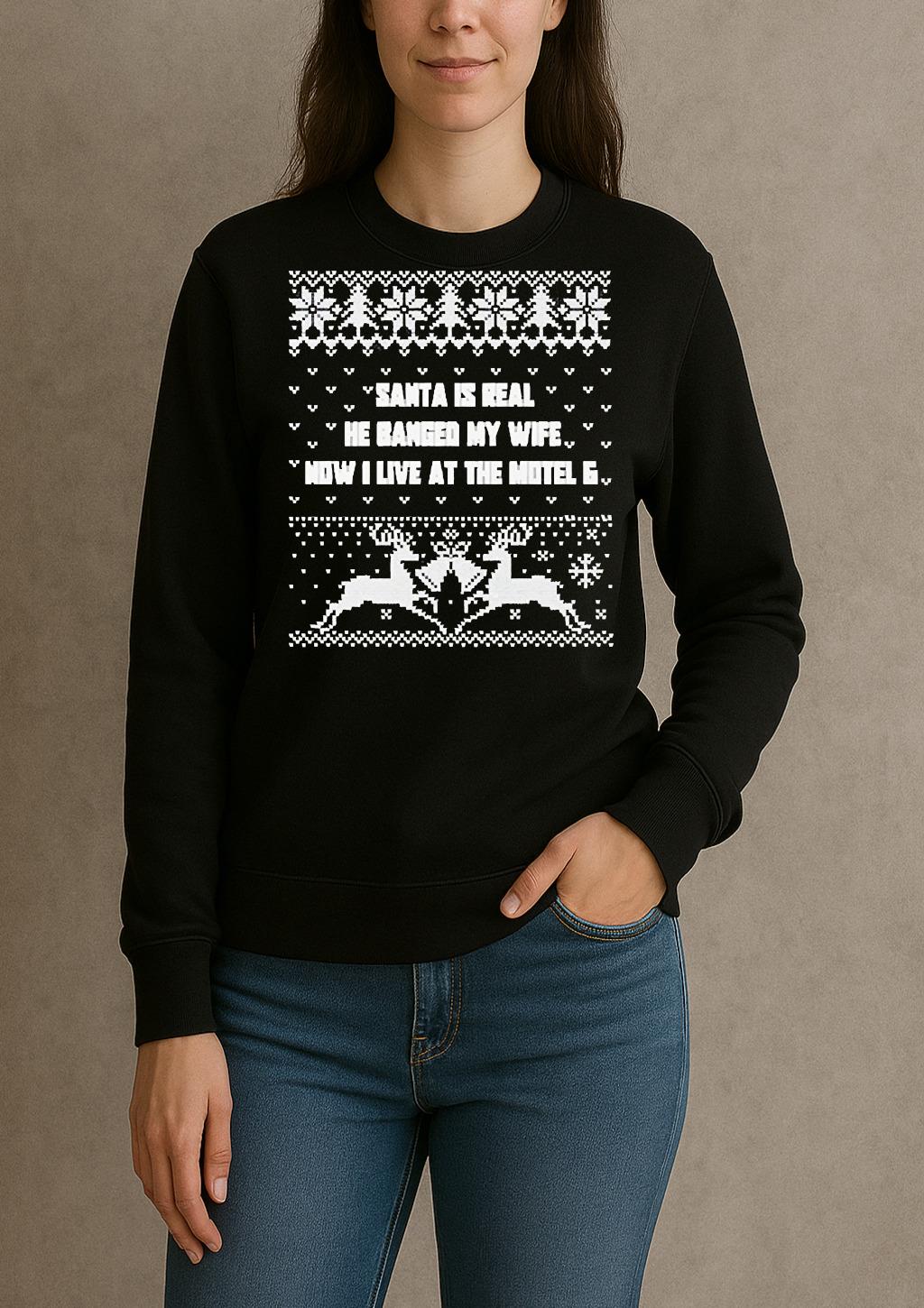 Santa Is Real He Banged My Wife Now I Live At The Motel 6 Christmas Shirt sweater