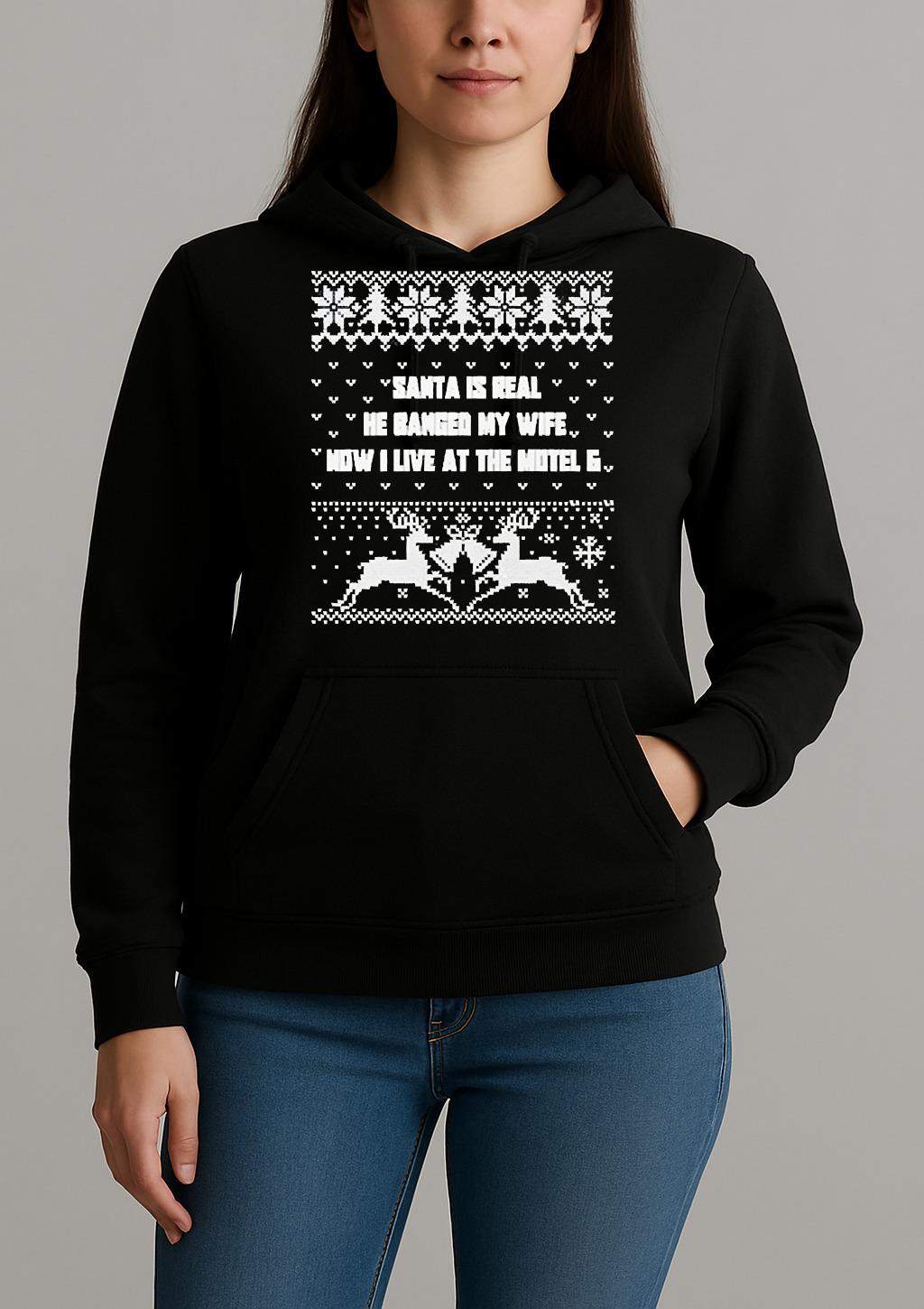 Santa Is Real He Banged My Wife Now I Live At The Motel 6 Christmas Shirt Unihoodie