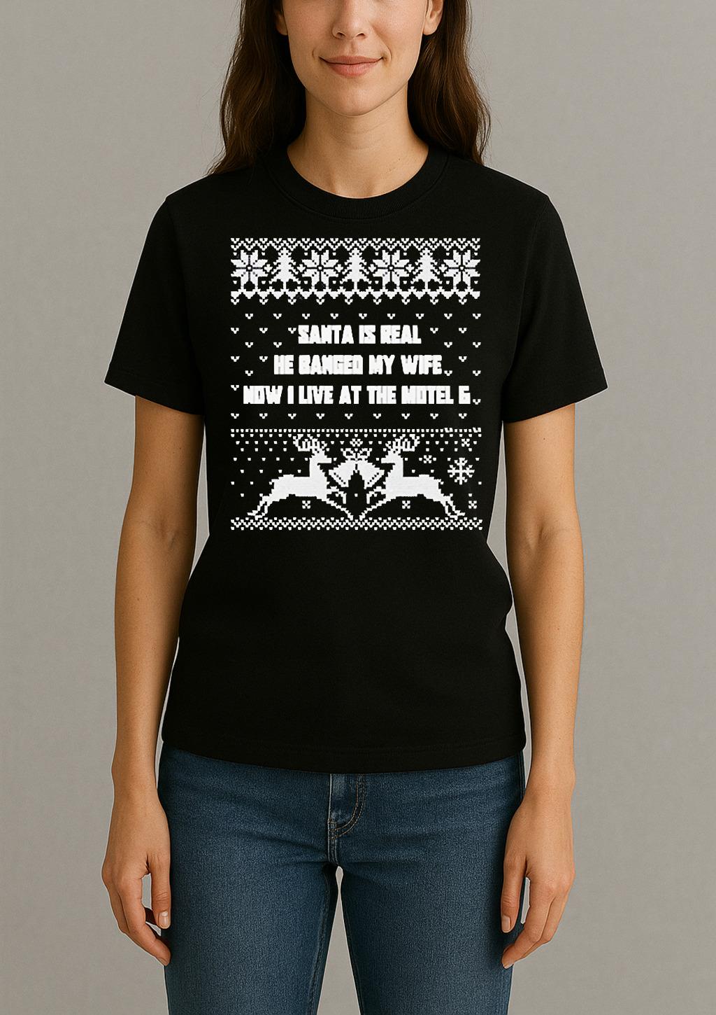 Santa Is Real He Banged My Wife Now I Live At The Motel 6 Christmas Shirt Womentee