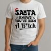 Santa Knows Youve Been A Bitch Premium Shirt