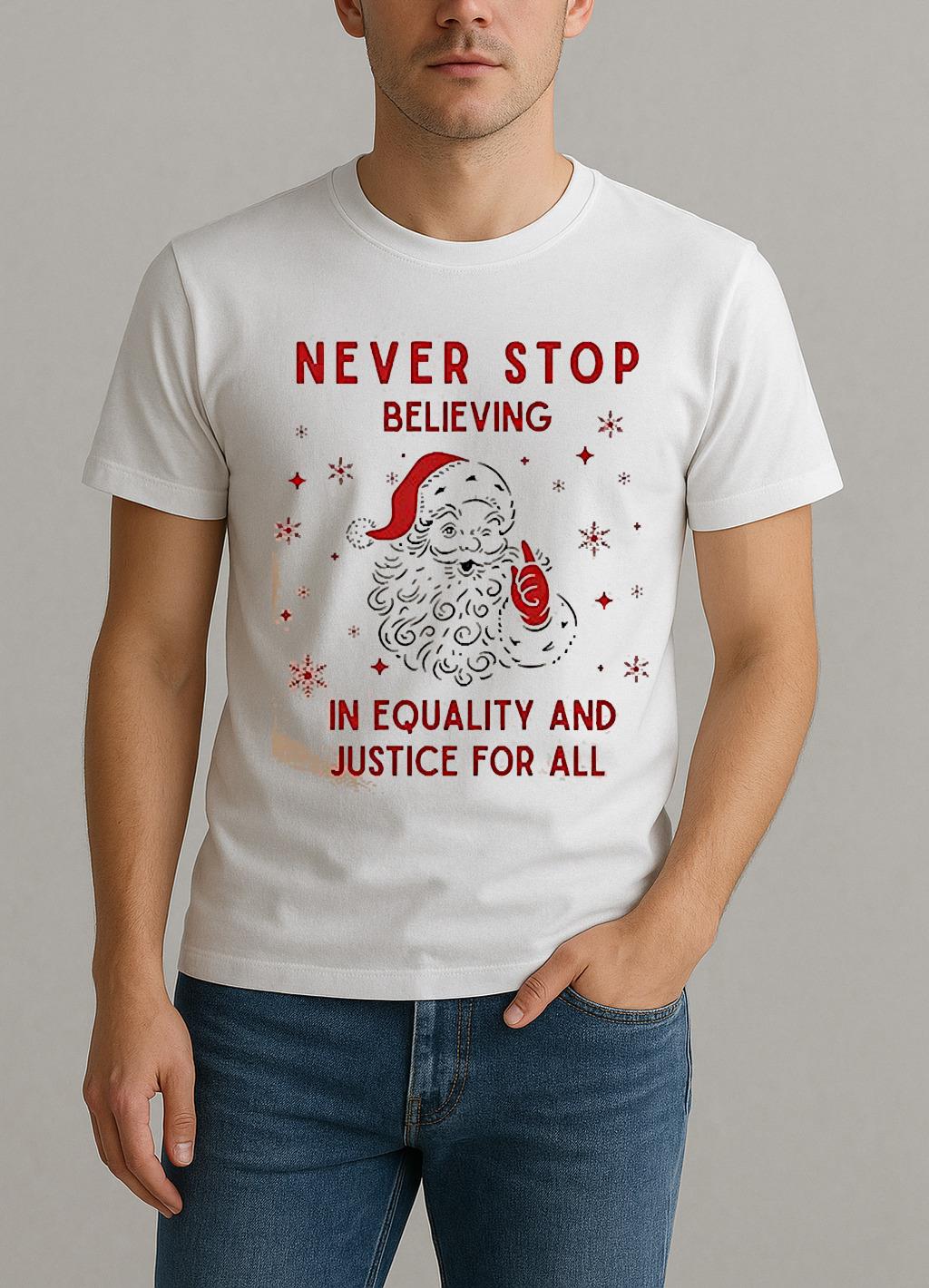 Santa Never Stop Believing In Equality And Justice For All Shirt