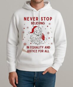 Santa Never Stop Believing In Equality And Justice For All Shirt Unisexhoodie