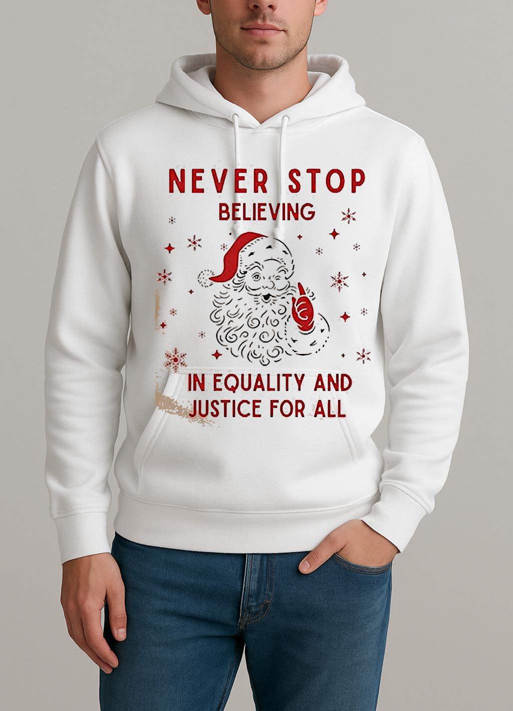 Santa Never Stop Believing In Equality And Justice For All Shirt Unisexhoodie