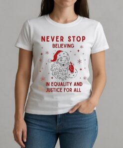 Santa Never Stop Believing In Equality And Justice For All Shirt W-tee