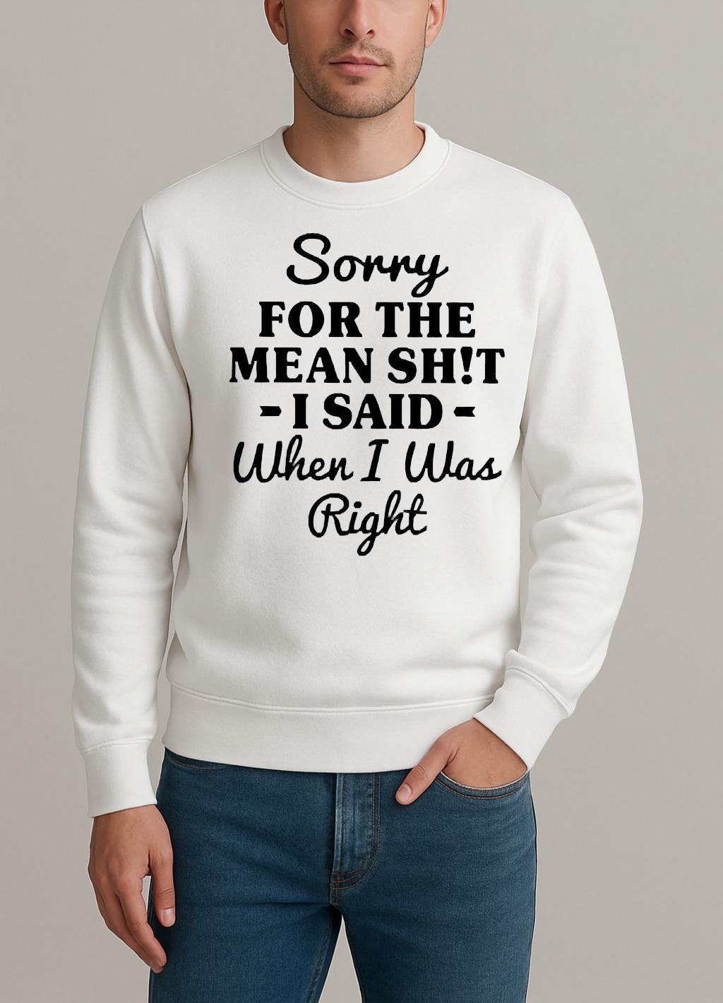 Sorry For The Mean Shit I Said When I Was Right Premium sweater