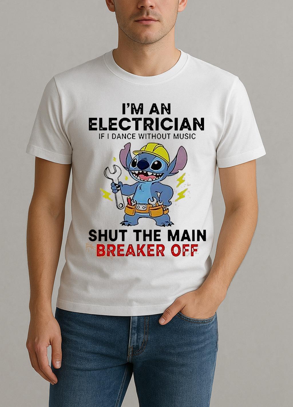 Stitch Im An Electrician If I Dance Without Music Shut The Main Breaker Off Shirt